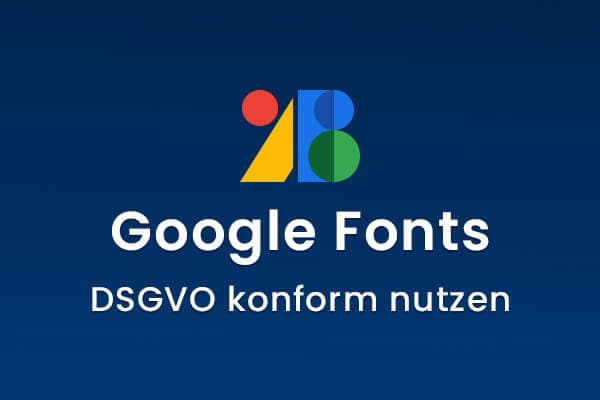Google Fonts DSGVO konform nutzen