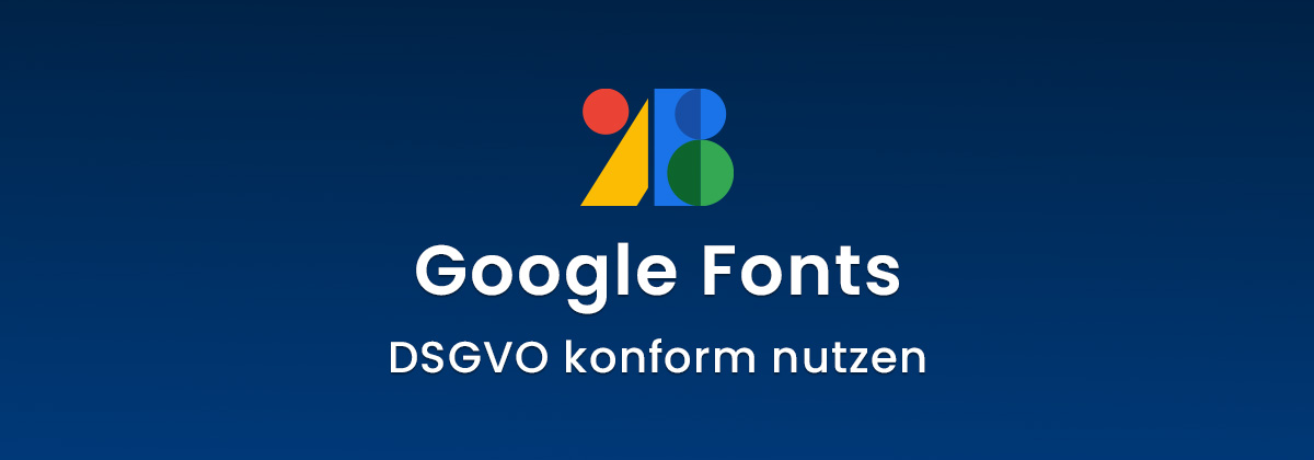 Google Fonts DSGVO konform nutzen